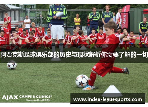 阿贾克斯足球俱乐部的历史与现状解析你需要了解的一切