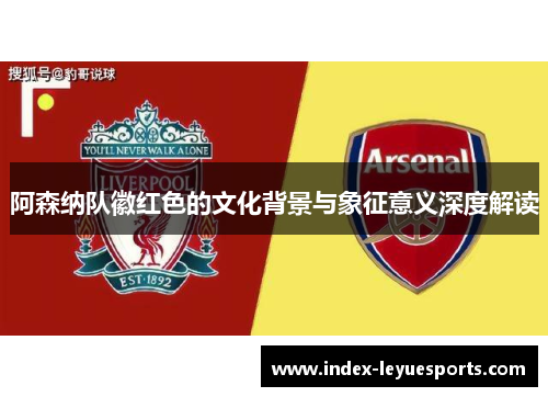 阿森纳队徽红色的文化背景与象征意义深度解读