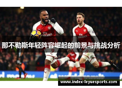 那不勒斯年轻阵容崛起的前景与挑战分析