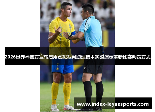 2026世界杯官方宣布启用虚拟裁判助理技术实时演示革新比赛判罚方式 2026世界杯官方宣布启用虚拟裁判助理技术实时演示革新比赛判罚方式