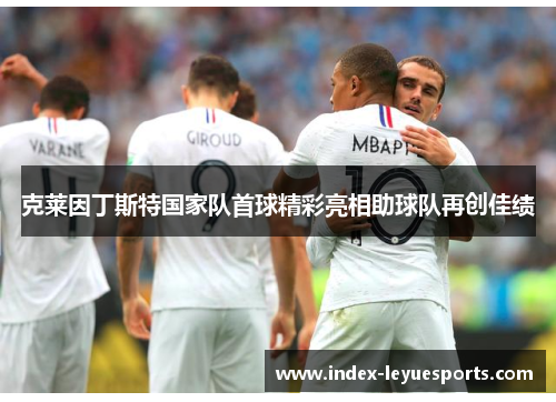 克莱因丁斯特国家队首球精彩亮相助球队再创佳绩