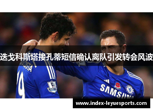 迭戈科斯塔接孔蒂短信确认离队引发转会风波