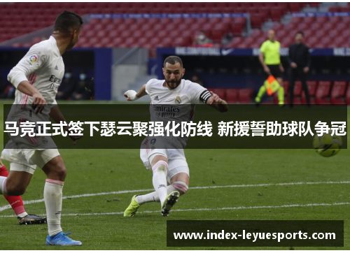马竞正式签下瑟云聚强化防线 新援誓助球队争冠